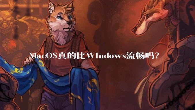 MacOS真的比Windows流畅吗？