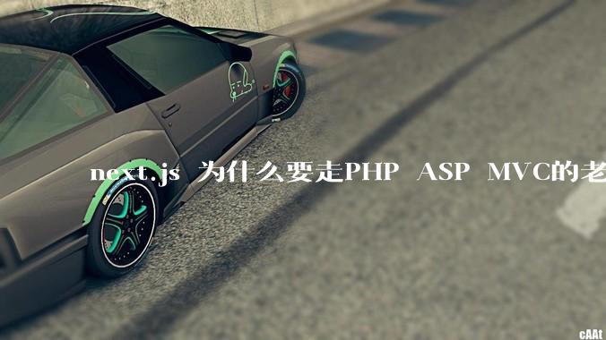 next.js 为什么要走PHP ASP MVC的老路？