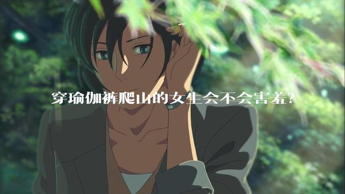 穿瑜伽裤爬山的女生会不会害羞？